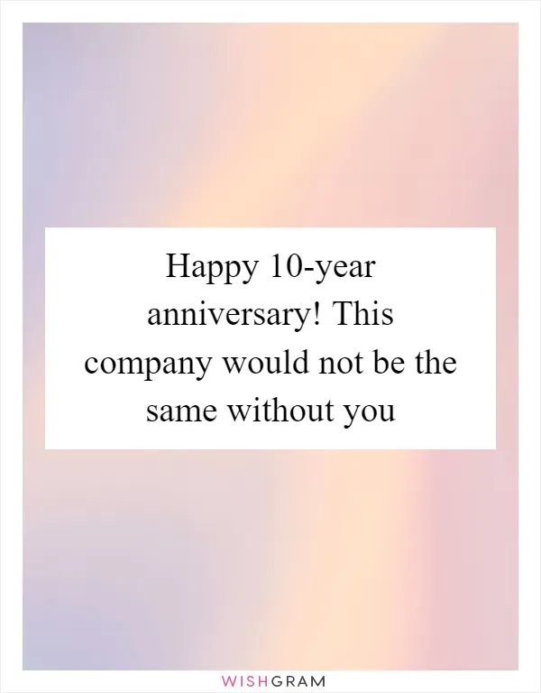 Happy 10-year anniversary! This company would not be the same without you