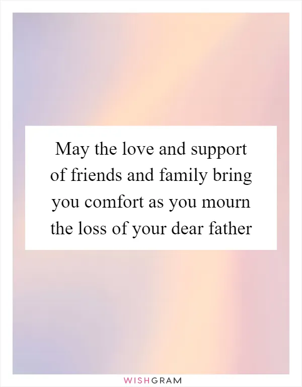 May the love and support of friends and family bring you comfort as you mourn the loss of your dear father