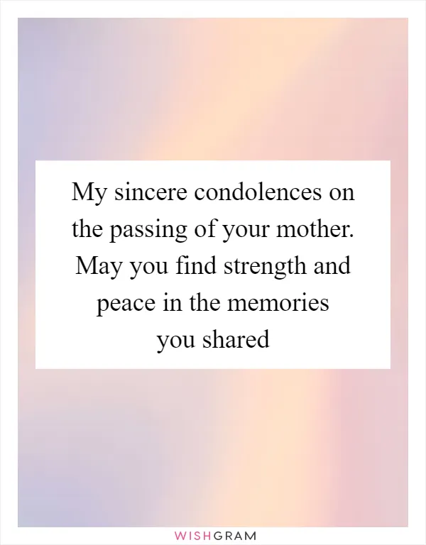 My sincere condolences on the passing of your mother. May you find strength and peace in the memories you shared