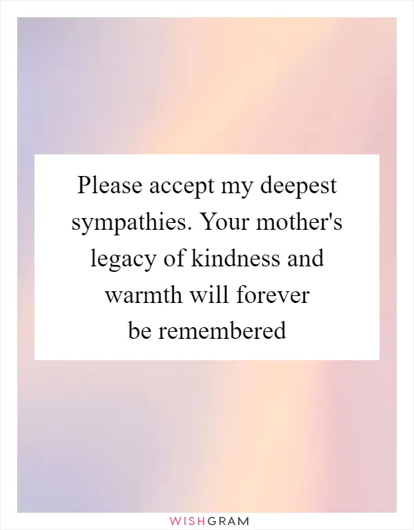 Please accept my deepest sympathies. Your mother's legacy of kindness and warmth will forever be remembered