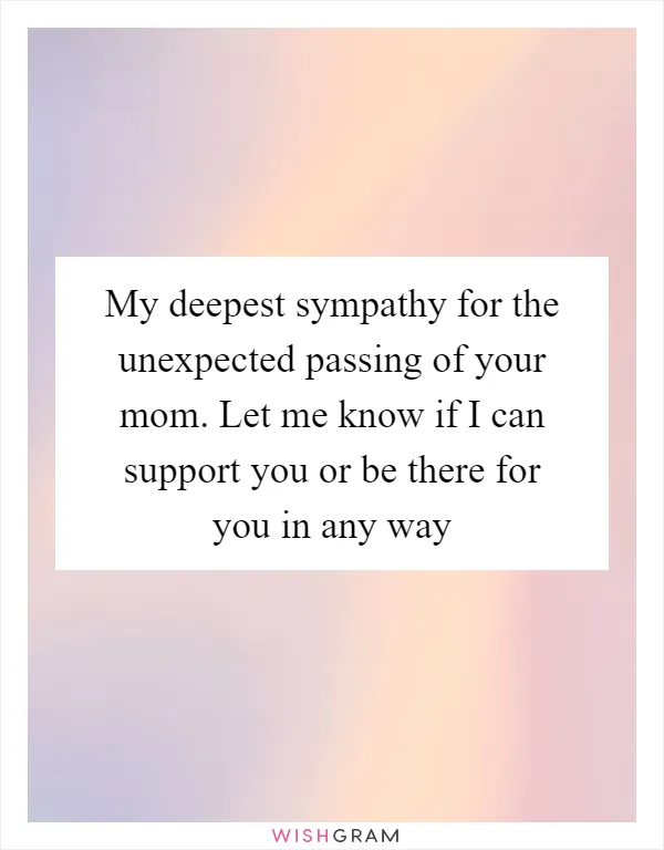 My deepest sympathy for the unexpected passing of your mom. Let me know if I can support you or be there for you in any way