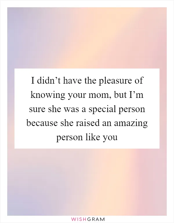 I didn’t have the pleasure of knowing your mom, but I’m sure she was a special person because she raised an amazing person like you