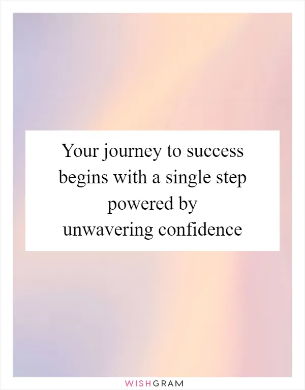 Your journey to success begins with a single step powered by unwavering confidence