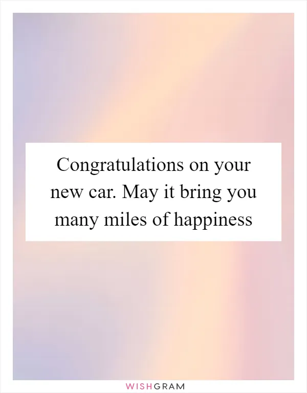Congratulations on your new car. May it bring you many miles of happiness