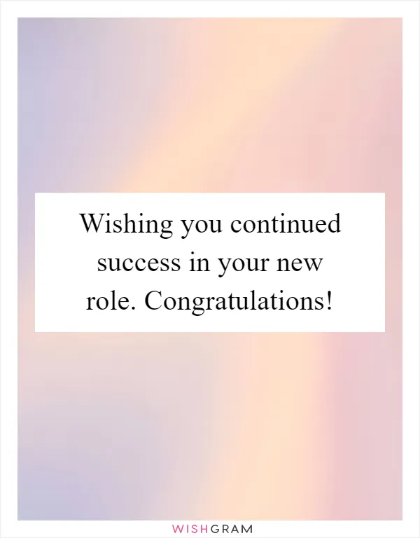 Wishing you continued success in your new role. Congratulations!