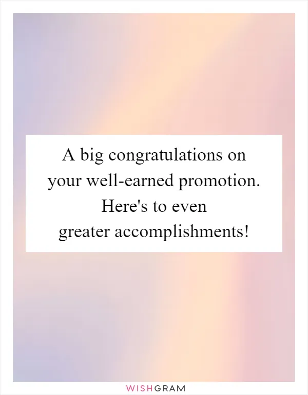 A big congratulations on your well-earned promotion. Here's to even greater accomplishments!