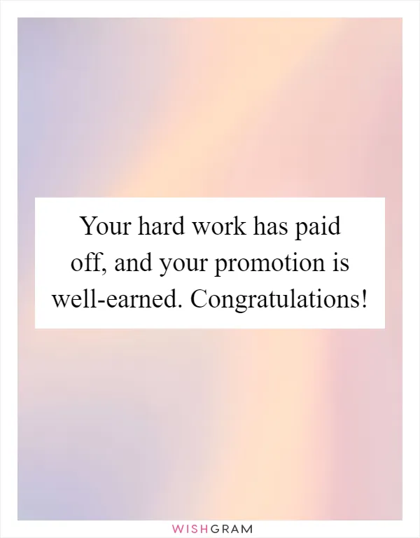 Your hard work has paid off, and your promotion is well-earned. Congratulations!