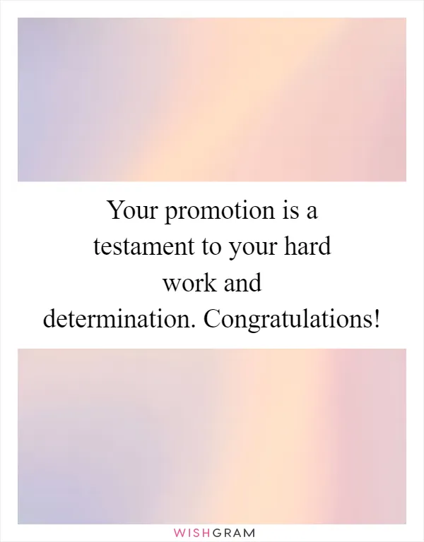 Your promotion is a testament to your hard work and determination. Congratulations!