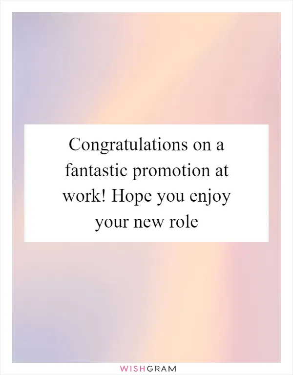 Congratulations on a fantastic promotion at work! Hope you enjoy your new role