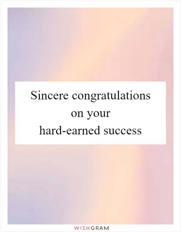 Sincere congratulations on your hard-earned success