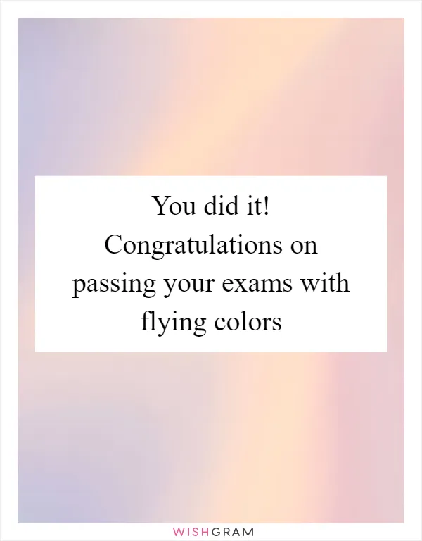 You did it! Congratulations on passing your exams with flying colors