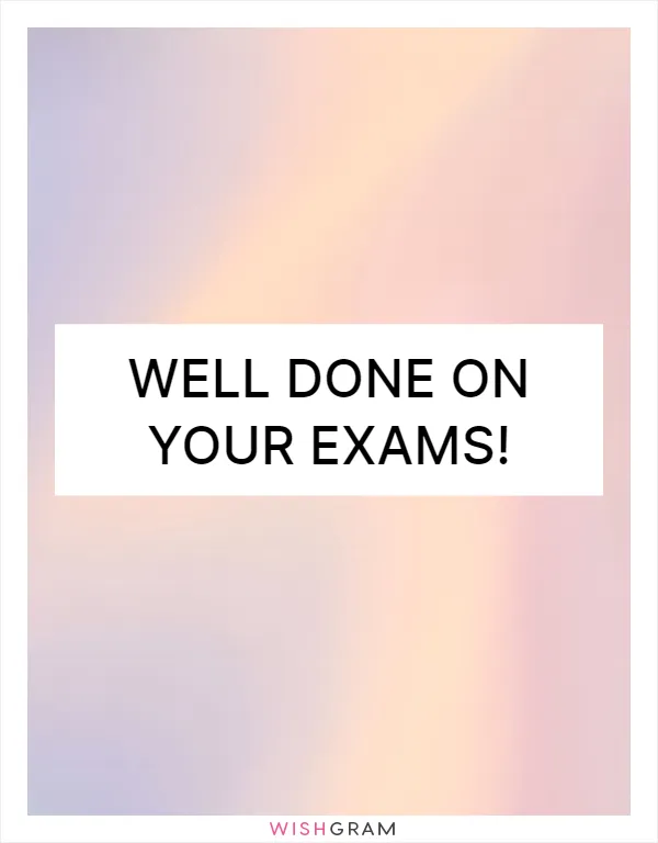 Well done on your exams!