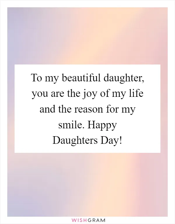 To my beautiful daughter, you are the joy of my life and the reason for my smile. Happy Daughters Day!