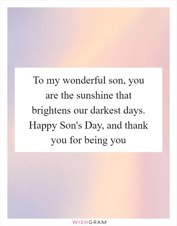 To my wonderful son, you are the sunshine that brightens our darkest days. Happy Son's Day, and thank you for being you