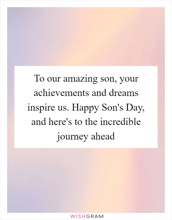 To our amazing son, your achievements and dreams inspire us. Happy Son's Day, and here's to the incredible journey ahead