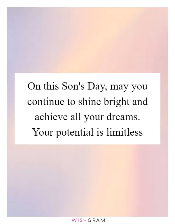 On this Son's Day, may you continue to shine bright and achieve all your dreams. Your potential is limitless