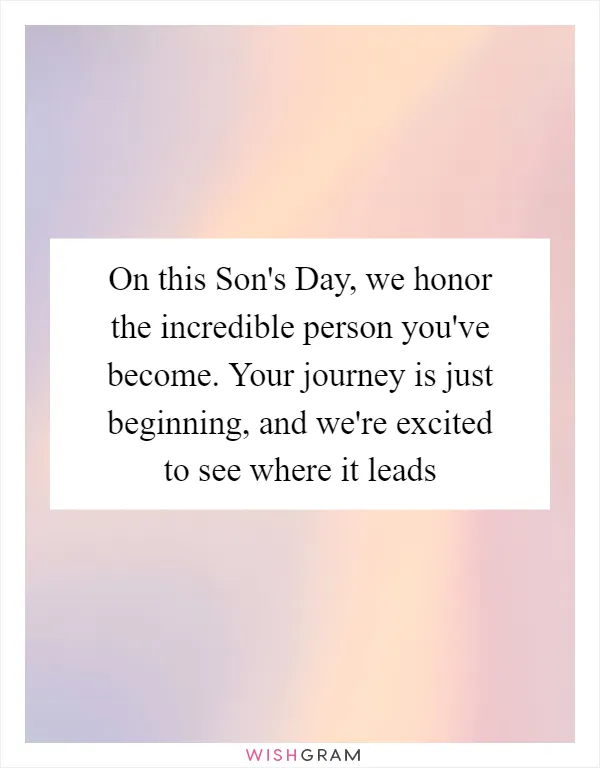 On this Son's Day, we honor the incredible person you've become. Your journey is just beginning, and we're excited to see where it leads