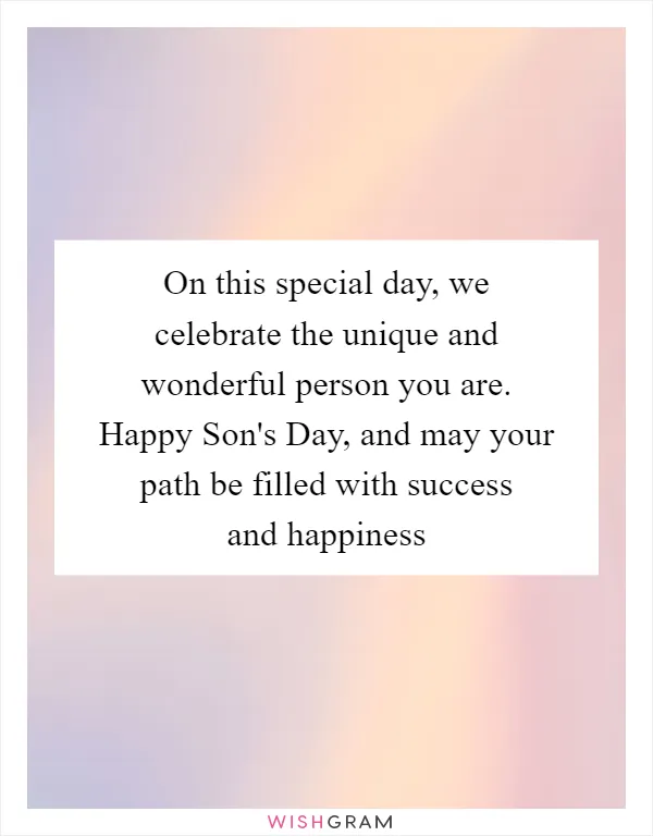 On this special day, we celebrate the unique and wonderful person you are. Happy Son's Day, and may your path be filled with success and happiness