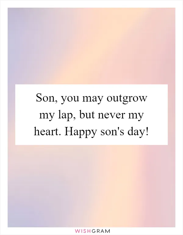 Son, you may outgrow my lap, but never my heart. Happy son's day!