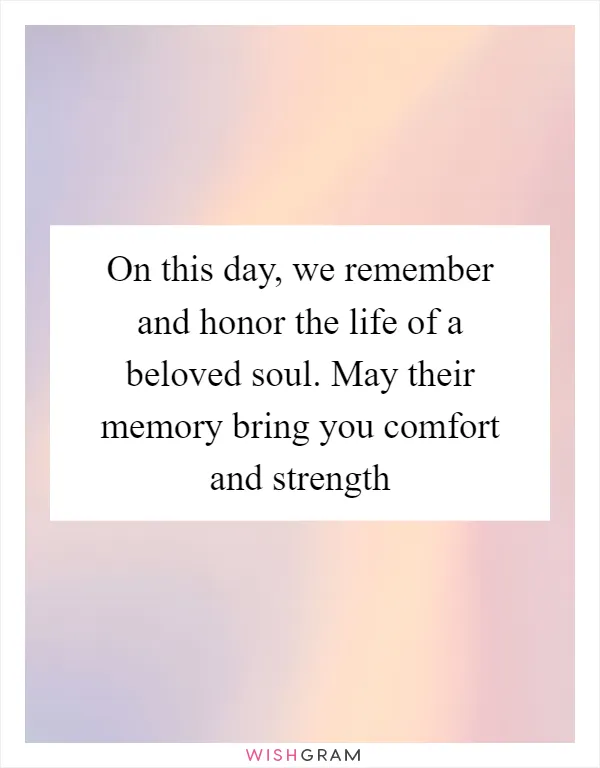 On this day, we remember and honor the life of a beloved soul. May their memory bring you comfort and strength