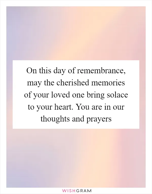 On this day of remembrance, may the cherished memories of your loved one bring solace to your heart. You are in our thoughts and prayers