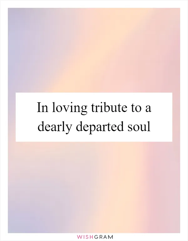 In loving tribute to a dearly departed soul