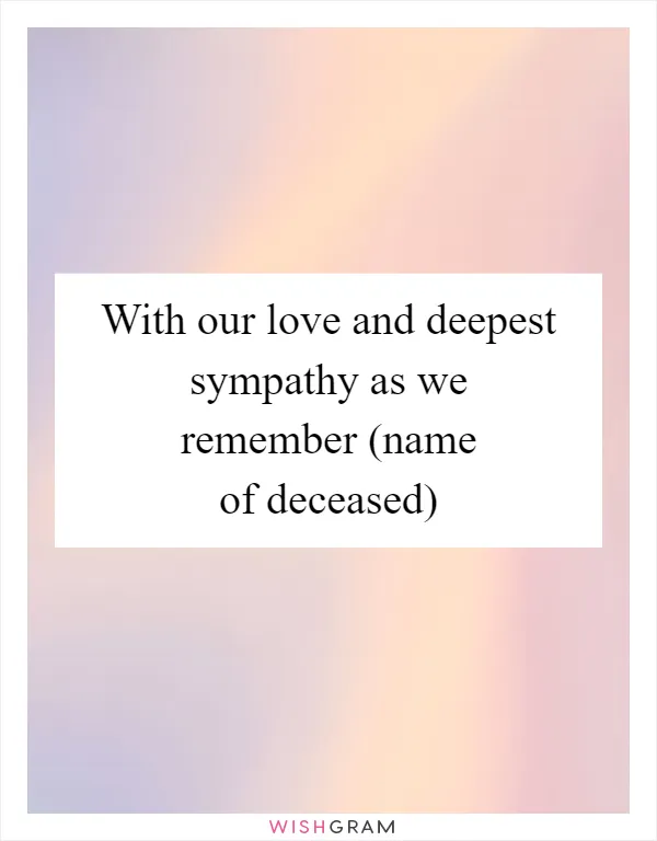With our love and deepest sympathy as we remember (name of deceased)