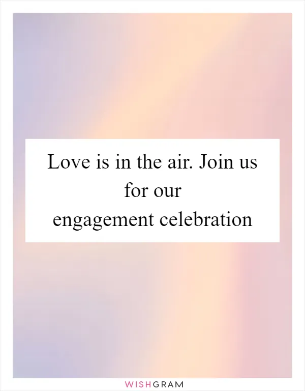 Love is in the air. Join us for our engagement celebration