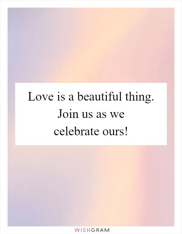 Love is a beautiful thing. Join us as we celebrate ours!