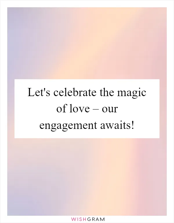 Let's celebrate the magic of love – our engagement awaits!