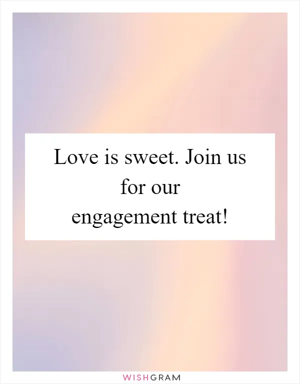 Love is sweet. Join us for our engagement treat!