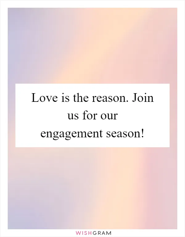 Love is the reason. Join us for our engagement season!