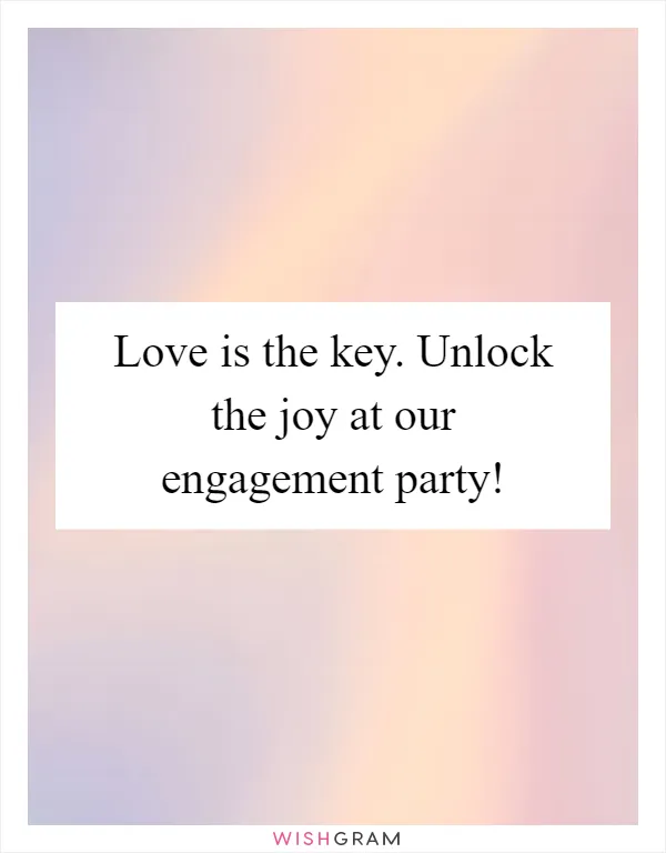 Love is the key. Unlock the joy at our engagement party!