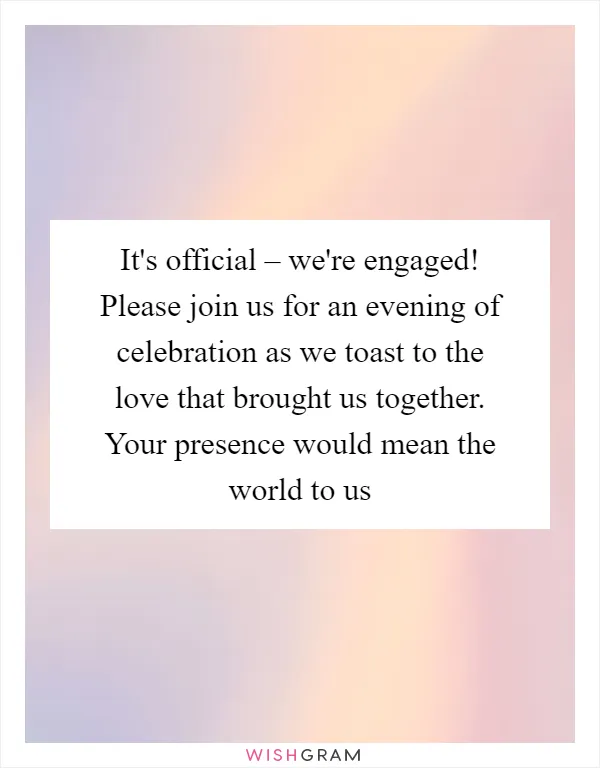 It's official – we're engaged! Please join us for an evening of celebration as we toast to the love that brought us together. Your presence would mean the world to us