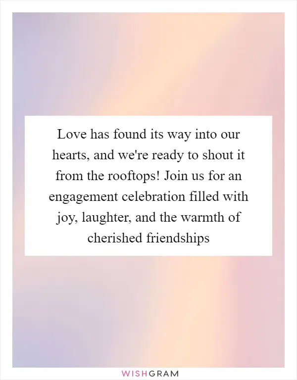Love has found its way into our hearts, and we're ready to shout it from the rooftops! Join us for an engagement celebration filled with joy, laughter, and the warmth of cherished friendships