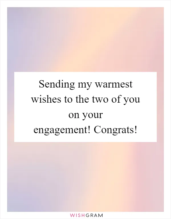 Sending my warmest wishes to the two of you on your engagement! Congrats!