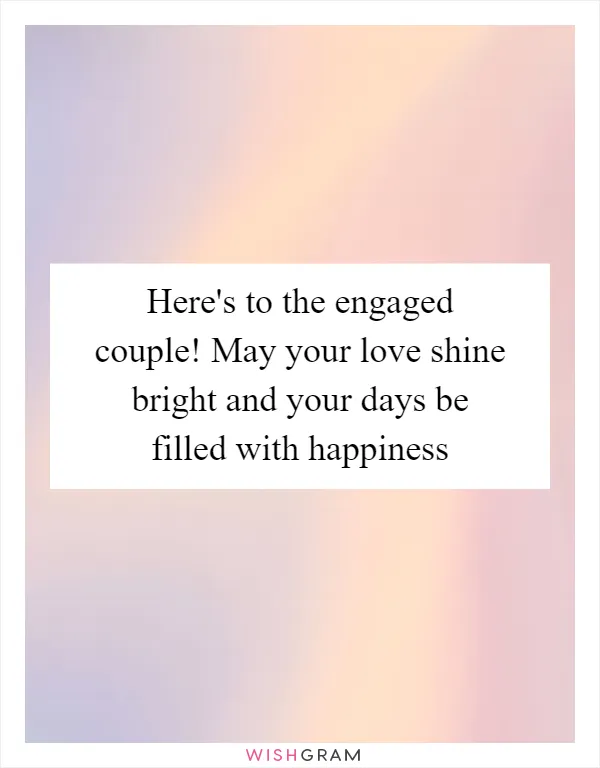 Here's to the engaged couple! May your love shine bright and your days be filled with happiness