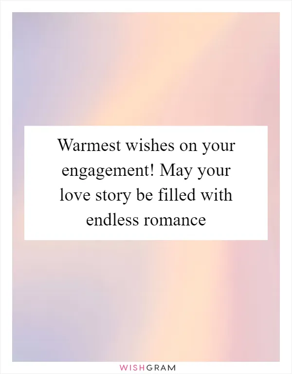 Warmest wishes on your engagement! May your love story be filled with endless romance