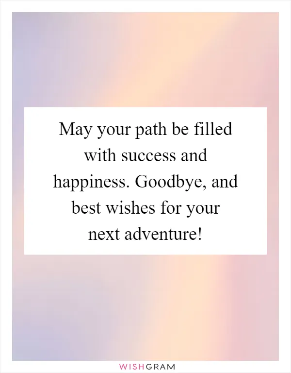 May your path be filled with success and happiness. Goodbye, and best wishes for your next adventure!