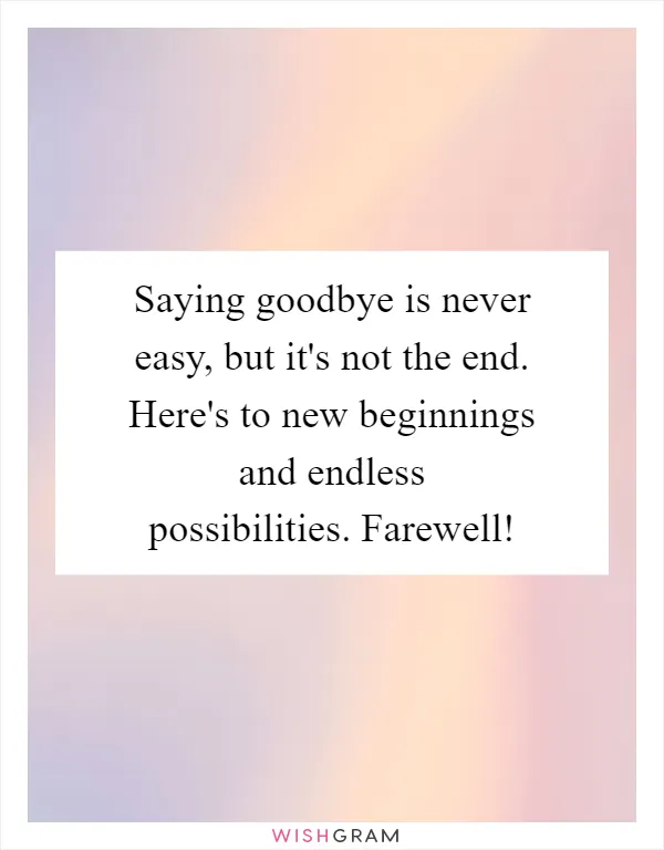 Saying goodbye is never easy, but it's not the end. Here's to new beginnings and endless possibilities. Farewell!