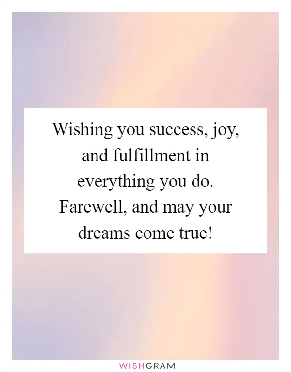 Wishing you success, joy, and fulfillment in everything you do. Farewell, and may your dreams come true!