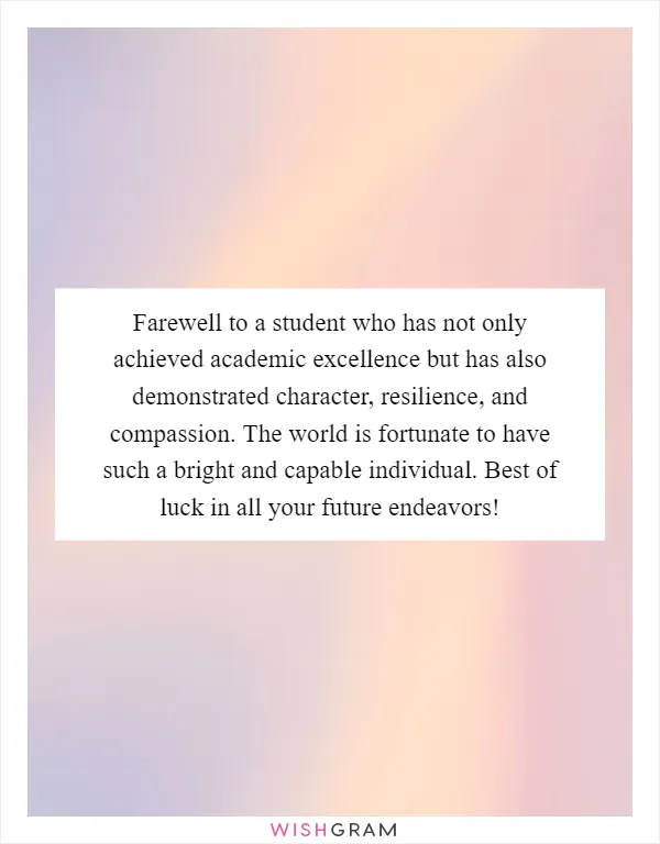 Farewell to a student who has not only achieved academic excellence but has also demonstrated character, resilience, and compassion. The world is fortunate to have such a bright and capable individual. Best of luck in all your future endeavors!