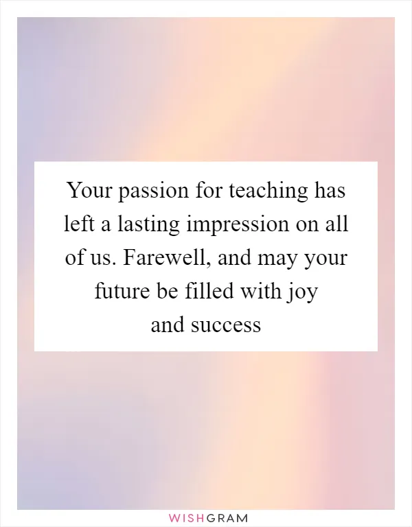 Your passion for teaching has left a lasting impression on all of us. Farewell, and may your future be filled with joy and success