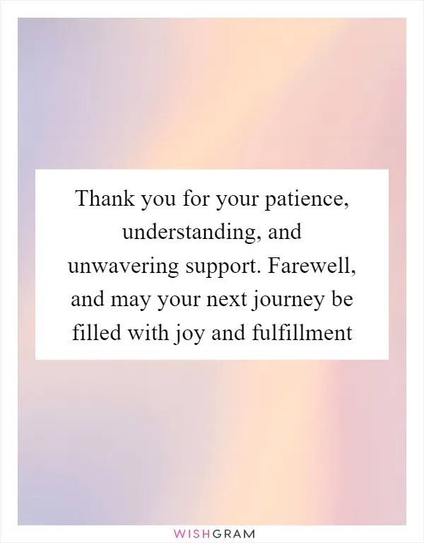 Thank you for your patience, understanding, and unwavering support. Farewell, and may your next journey be filled with joy and fulfillment