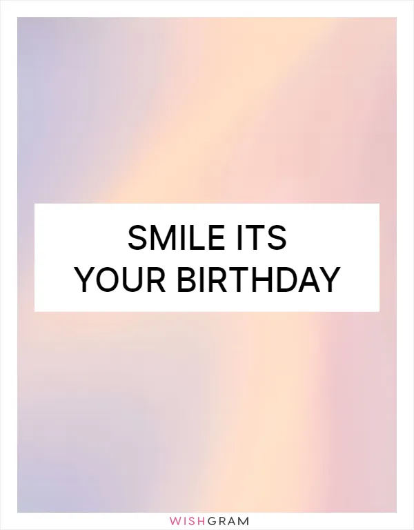 Smile its your birthday