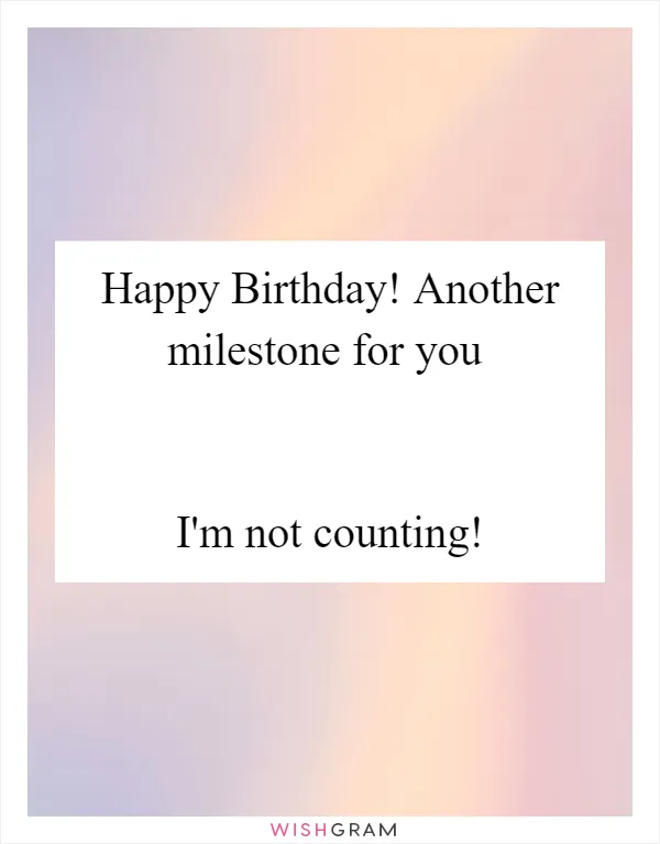 Happy Birthday! Another milestone for you
 
 
I'm not counting!