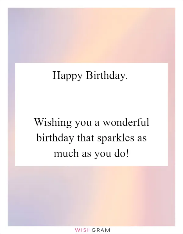 Happy Birthday.
 

Wishing you a wonderful birthday that sparkles as much as you do!