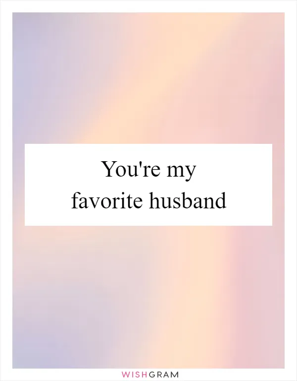 You're my favorite husband