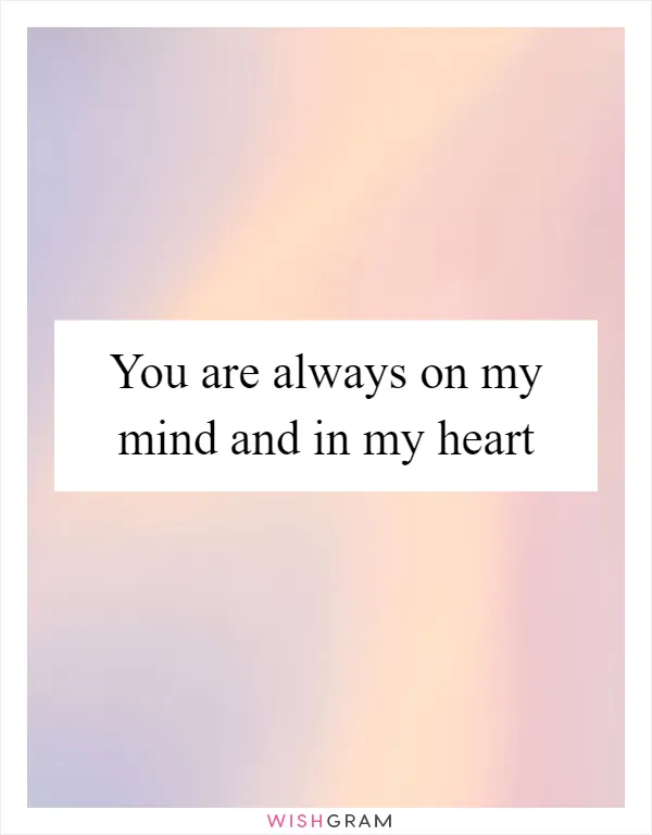 You are always on my mind and in my heart