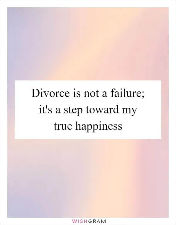 Divorce is not a failure; it's a step toward my true happiness